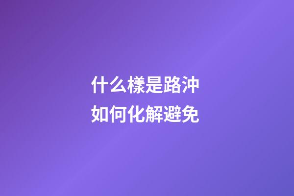 什么樣是路沖 如何化解避免